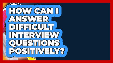 How Can I Answer Difficult Interview Questions Positively? - Internship Hero