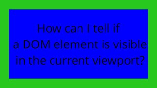 How can I tell if a DOM element is visible in the current viewport