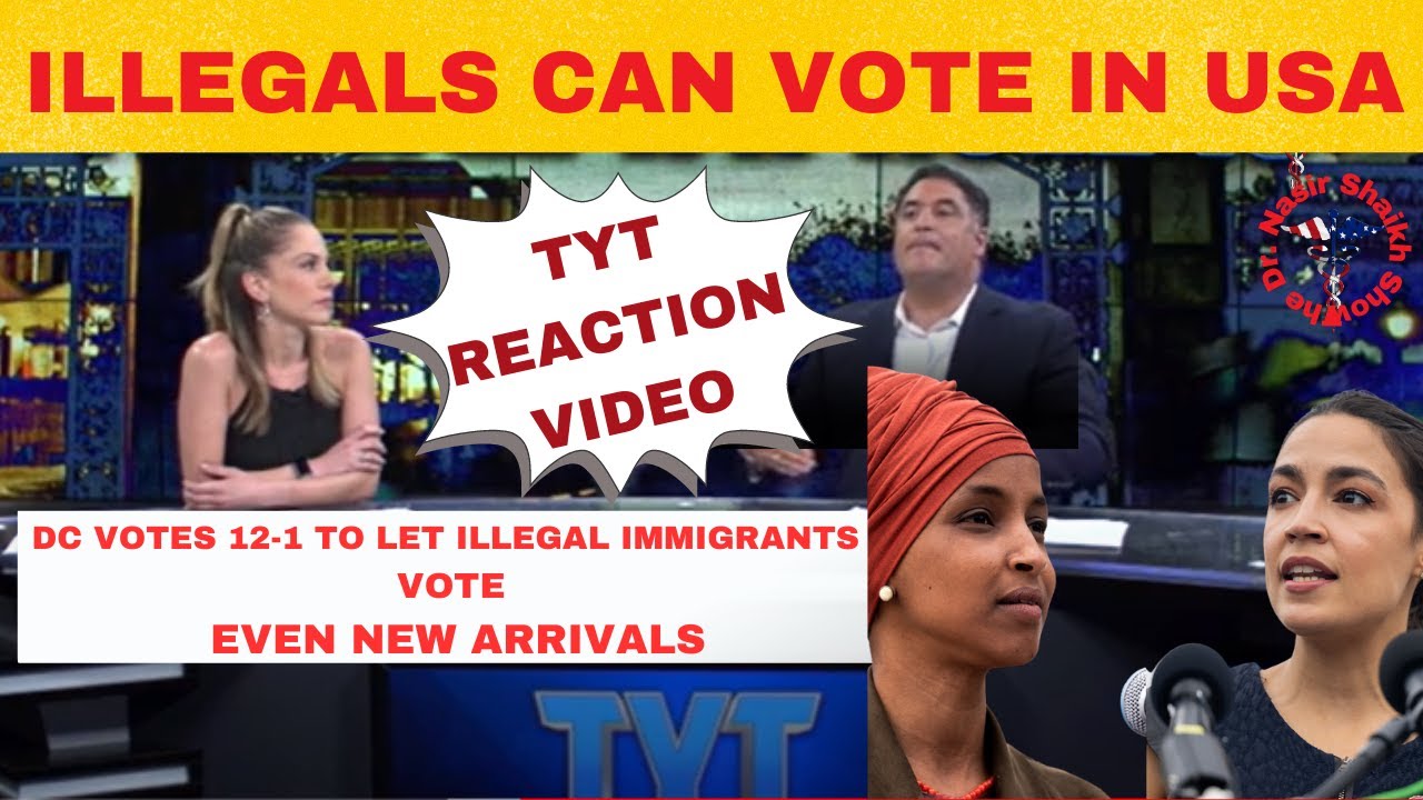 REACTION VIDEO TYT FAILS to Investigate DC VOTES 12-1 LET ILLEGAL IMMIGRANTS VOTE, EVEN NEW ARRIVALS