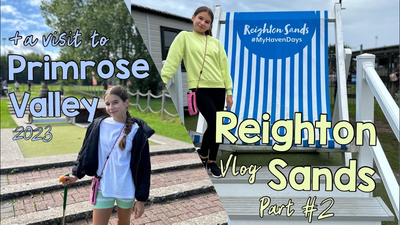 REIGHTON SANDS HOLIDAY PARK VLOG! | +A visit to PRIMROSE VALLEY | Part #2 | 2023 | @Haven