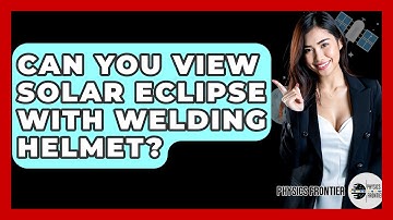 Can You View Solar Eclipse With Welding Helmet? - Physics Frontier