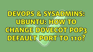 DevOps & SysAdmins: Ubuntu: How to change Dovecot POP3 default port to 110?