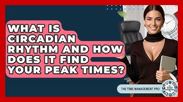 What Is Circadian Rhythm And How Does It Find Your Peak Times? - The Time Management Pro