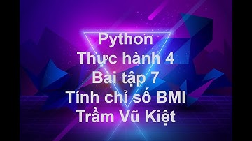 NNLT1 - LẬP TRÌNH PYTHON - THỰC HÀNH 4 - BÀI TẬP 7 - TÍNH CHỈ SỐ BMI- TRẦM VŨ KIỆT