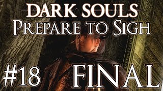 Dark Souls: Prepare To Sigh #18 - The Real Final Boss [FINAL] (Dark Souls Funny Moments)