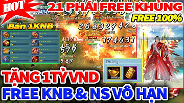 VLTK Mobile Lậu: 21 Phái - Tặng 1Tỷ VND + Free Full KNB & Ngân Sức , KTC Bán 1 KNB | Jx Nghiện