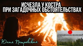 ЗАГАДОЧНОЕ ИСЧЕЗНОВЕНИЕ В ПОХОДЕ. Дело не раскрыто. История Юлии Петровской