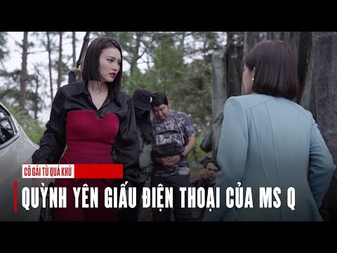 Cô Gái Từ Quá Khứ | Quỳnh Yên giấu điện thoại của Ms Q và cái kết