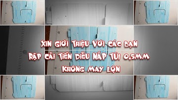 CÒN ĐẶNG VÀ RẬP CẢI TIẾN DIỄU NẮP TÚI 0.5MM  KHÔNG MAY LỘN