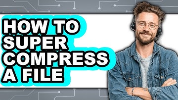 How to Super Compress a File - Full Guide