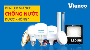 Đèn LED Vianco có IP bao nhiêu? Có CHỐNG NƯỚC được không?