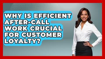 Why Is Efficient After-call Work Crucial For Customer Loyalty? - Call Center Pro Strategies