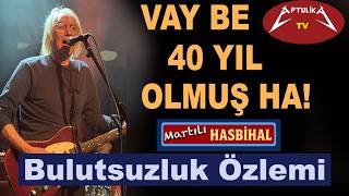 Vay Be! Kırk Yıl Olmuş Demek ki : BULUTSUZLUK ÖZLEMİ - Martılı Hasbihal