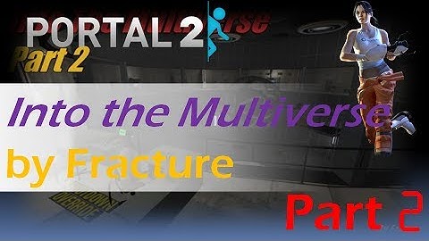 [Portal 2] Into the Multiverse - Part 2