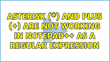 Asterisk (\*) and plus (+) are not working in Notepad++ as a regular expression (2 Solutions!!)