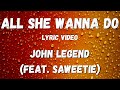 John Legend -  All She Wanna Do .feat  Saweetie (lyric Video)