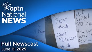 APTN National News: June 19, 2025 – Demands for transparency from chief and council