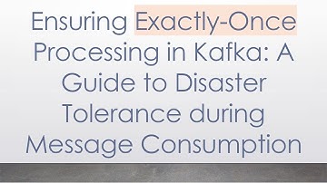 Ensuring Exactly-Once Processing in Kafka: A Guide to Disaster Tolerance during Message Consumption