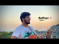 Bulleya acoustic version  sultan  sudhanshu raj khare