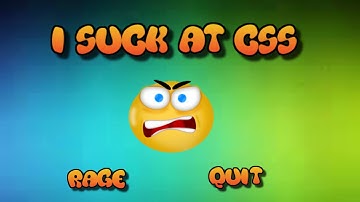 I SUCK AT CSS (RAGE QUIT)
