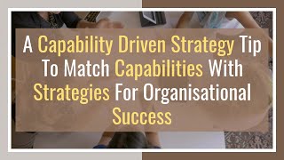A Capability Driven Strategy Tip For Organisational Success