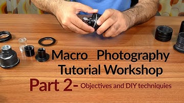 Macro Photography Tutorial Workshop. Part 2 - Microscope Objectives and DIY Techniquies.