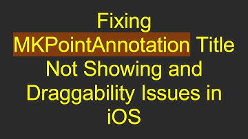 Fixing MKPointAnnotation Title Not Showing and Draggability Issues in iOS