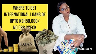 WHERE TO GET INTERNATIONAL LOANS OF UPTO KSH50,000/ NO CRB CHECK#loans#makemoneyonline#dorpevlogs