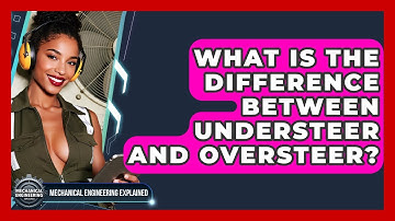 What Is The Difference Between Understeer And Oversteer? - Mechanical Engineering Explained