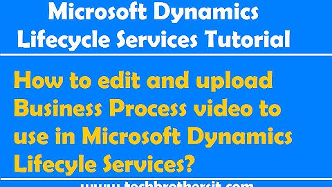 How to edit and upload Business Process video to use in Microsoft Dynamics Lifecyle Services