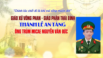 Thánh Lễ An Táng Ông Trùm Micae Nguyễn Văn Đức