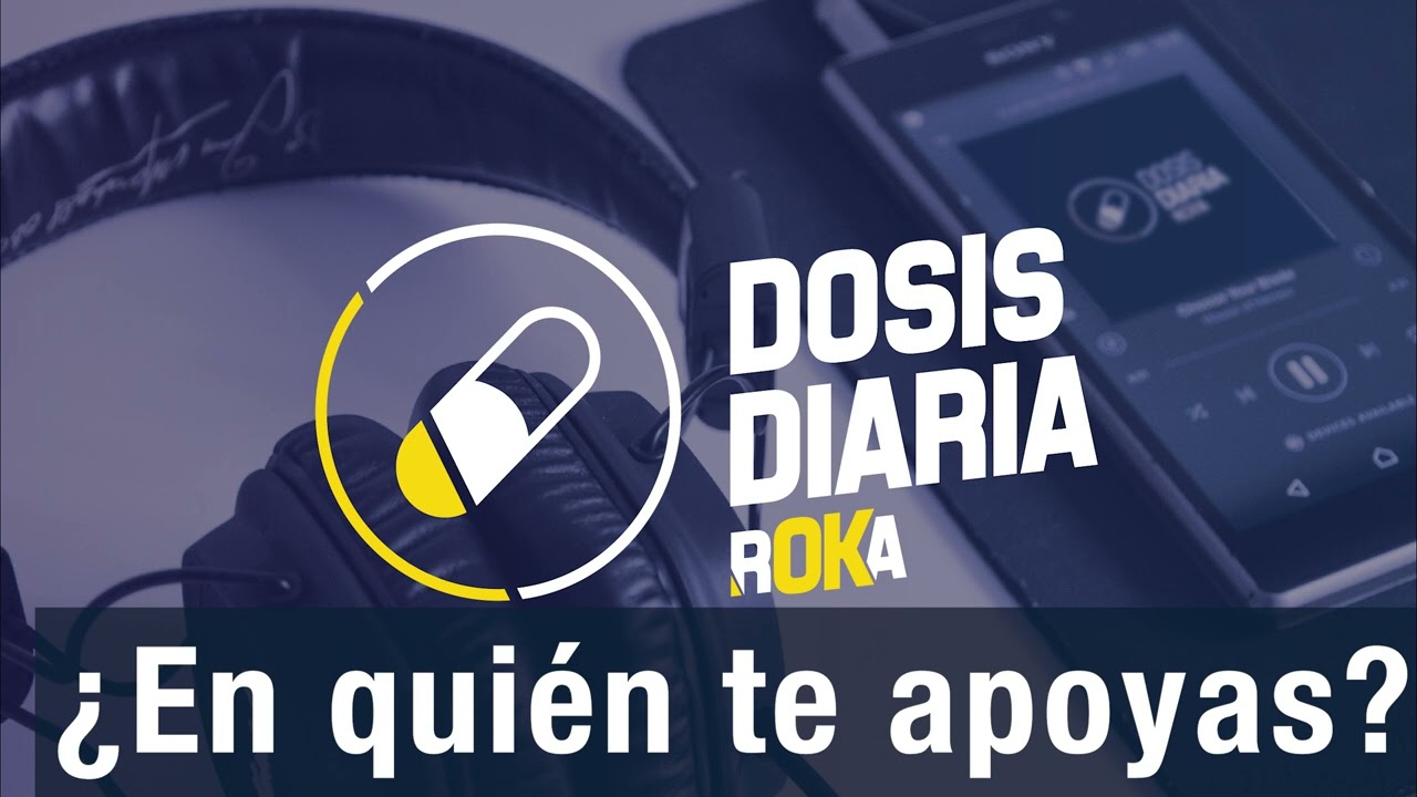 Dosis Diaria Roka - ¿En quién te apoyas?