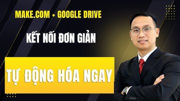Hướng Dẫn Kết Nối Make Với Google Drive Đơn Giản | Học Viện AI AGENT | H023