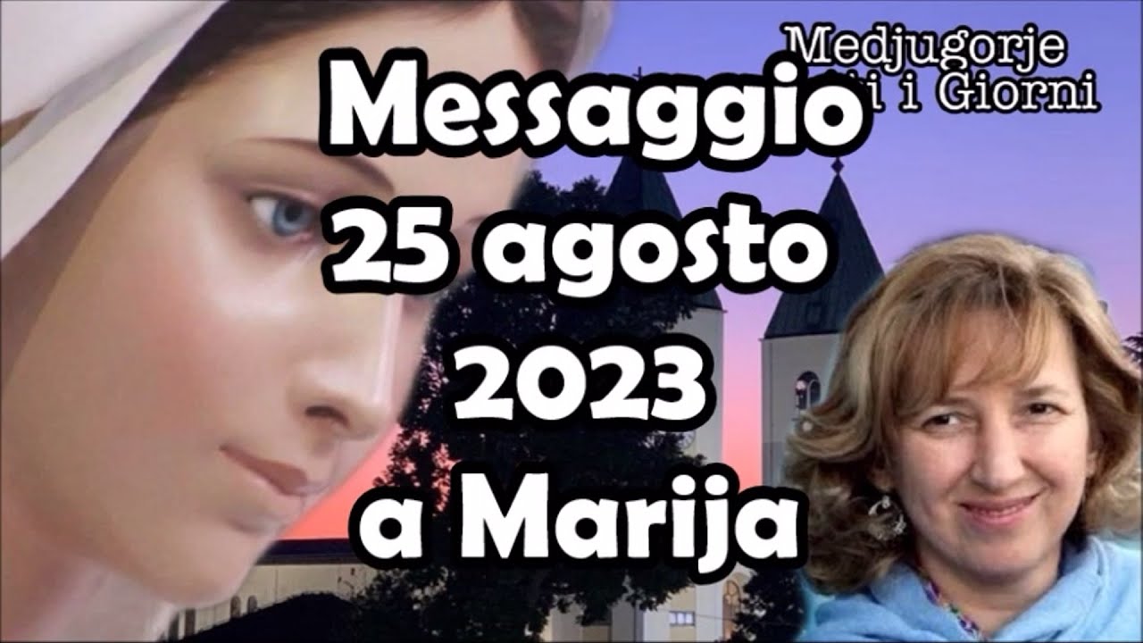 Messaggio Di Medjugorje 25 Febbraio 2024 Messaggio del 25 agosto 2023 alla veggente Marija di Medjugorje - YouTube