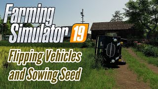 Farming Simulator 19 - Ep4 - Flipping Vehicles and Sowing Seed