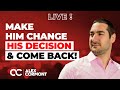 Make him change his decision and get him back