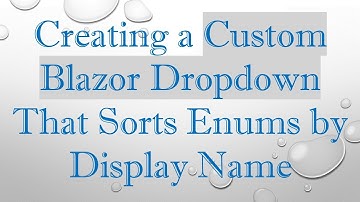 Creating a Custom Blazor Dropdown That Sorts Enums by Display Name