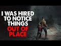 &quot;I was hired to notice things out of place&quot; Creepypasta
