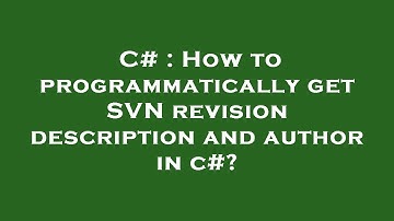 C# : How to programmatically get SVN revision description and author in c#?