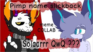 Pimp name slickback MEME {COLLAB} with ♡ Solaarrr QwQ ??? ♡