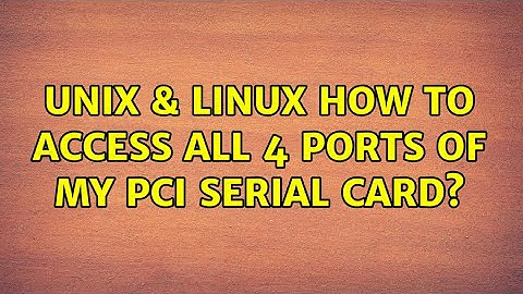 Unix & Linux: How to access all 4 ports of my PCI serial card?