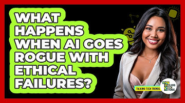 What Happens When AI Goes Rogue With Ethical Failures? - Talking Tech Trends