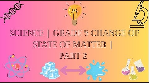 Science | Grade 5 Change Of States Of Matter | Part 2