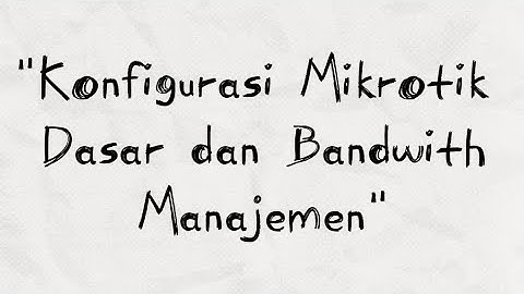 Konfigurasi Dasar Mikrotik & Manajemen Bandwidth menggunakan Simple Queue