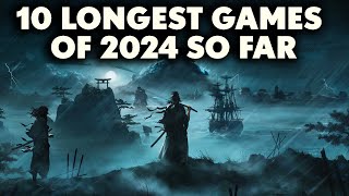 10 LONGEST Games of 2024 So Far