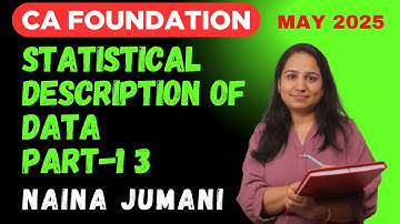 Statistical Description of Data | Lecture 13 | CA Foundation May/September 2025 | Naina Jumani