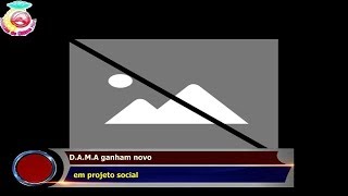 D.A.M.A ganham novo   em projeto social