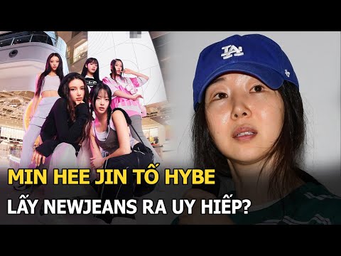 Min Hee Jin tố HYBE lấy New Jeans ra uy hiếp?
