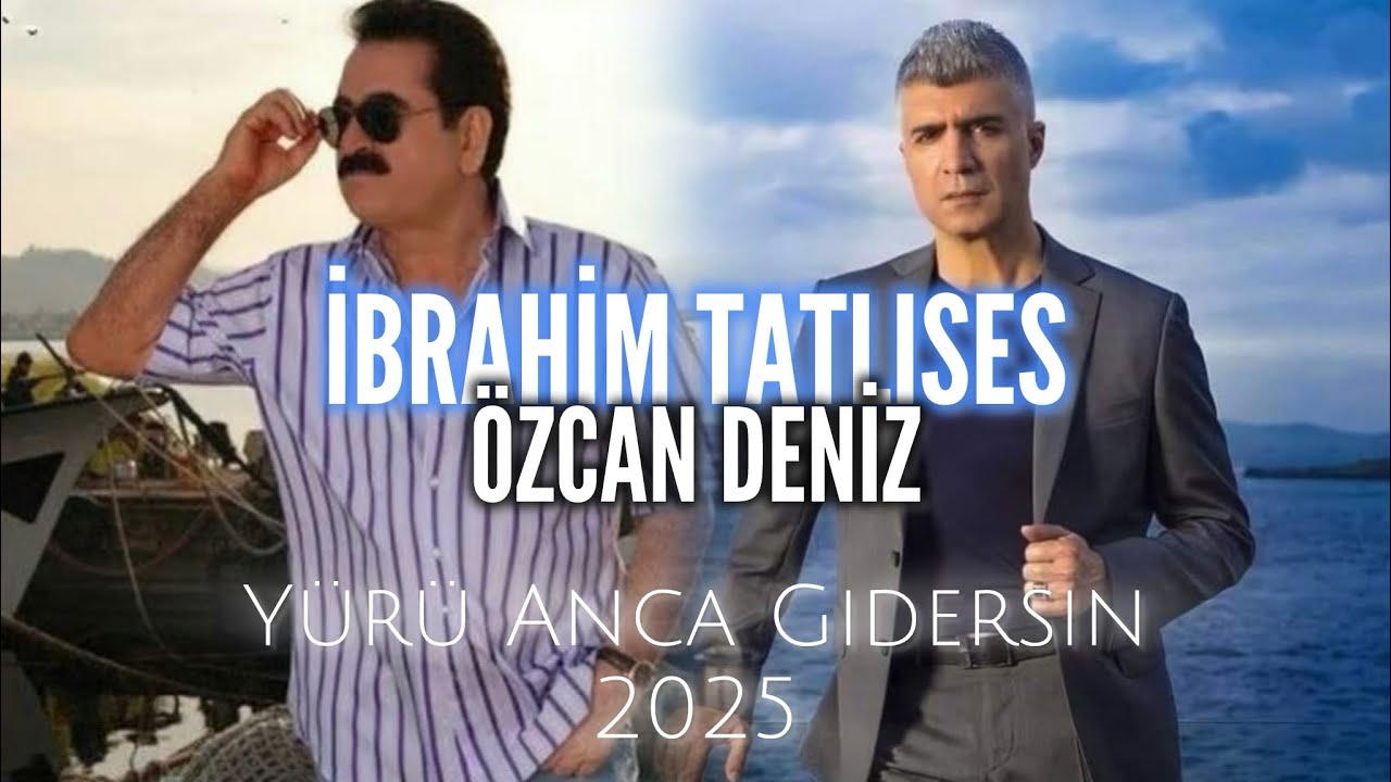 İBRAHİM TATLISES & ÖZCAN DENİZ - Yürü Anca Gidersin (2025)
