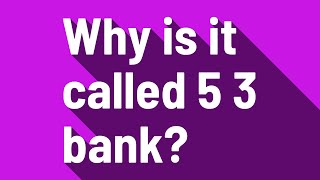 Why is it called 5 3 bank